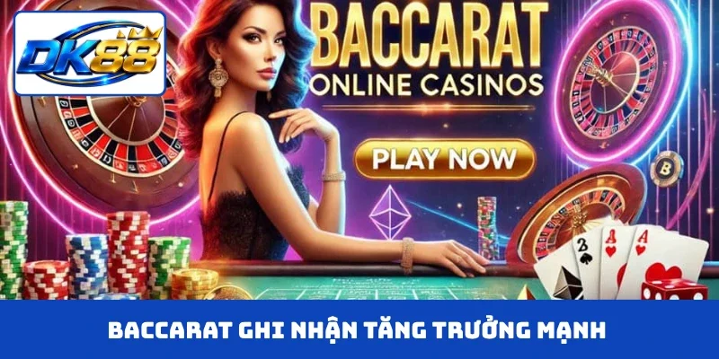 Baccarat ghi nhận tăng trưởng mạnh về thành viên