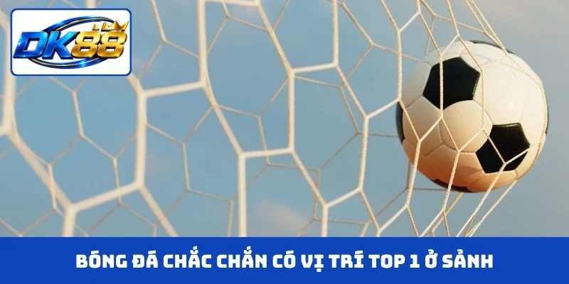Bóng đá chắc chắn có vị trí top 1 ở sảnh