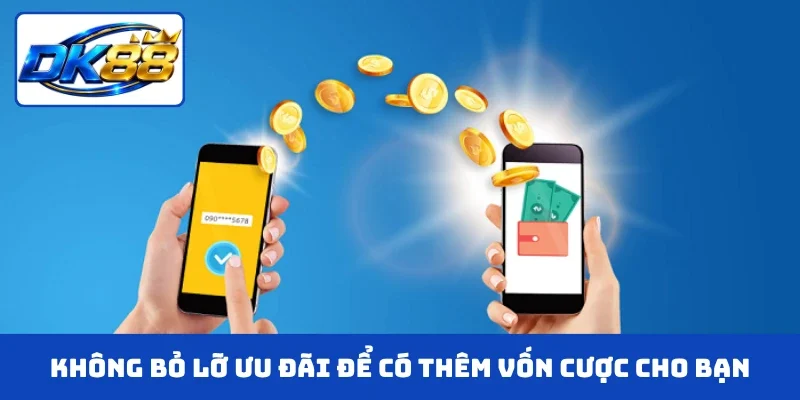 Không bỏ lỡ ưu đãi để có thêm vốn cược cho bạn