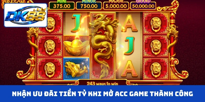 Nhận ưu đãi tiền tỷ khi mở acc game thành công