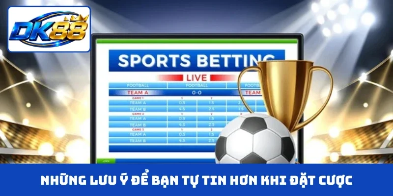Những lưu ý để bạn tự tin hơn khi đặt cược