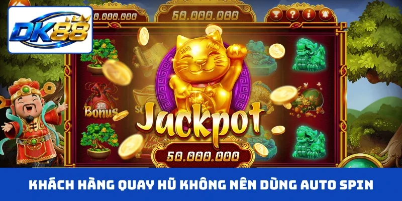 Khách hàng quay hũ không nên dùng auto spin