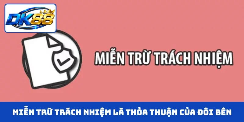 Miễn trừ trách nhiệm là thỏa thuận của đôi bên